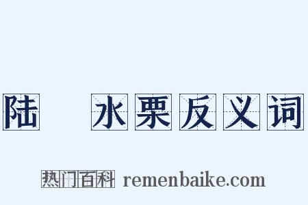 陆詟水栗反义词是什么意思的图片